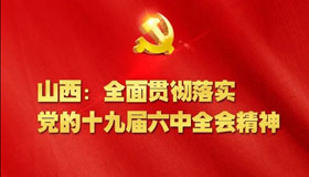 山西：全面貫徹落實黨的十九屆六中全會精神