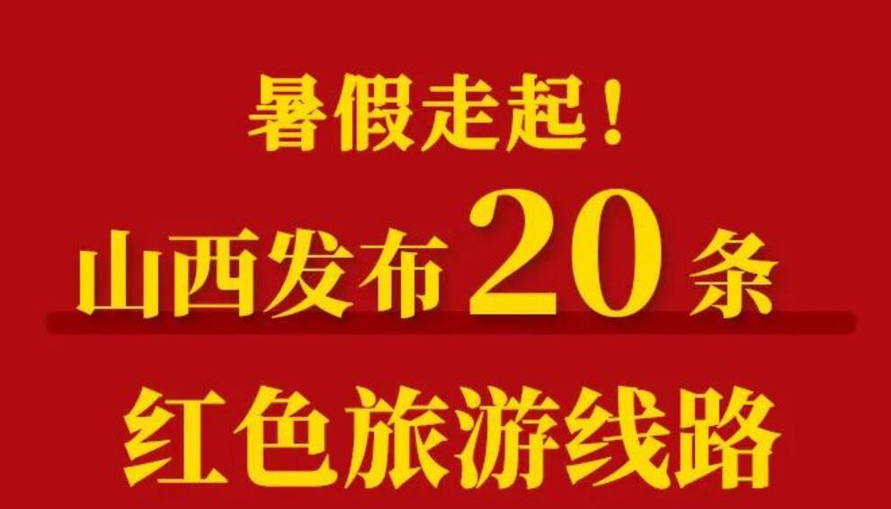 【長(zhǎng)圖】暑假走起！山西發(fā)布20條紅色旅游線路